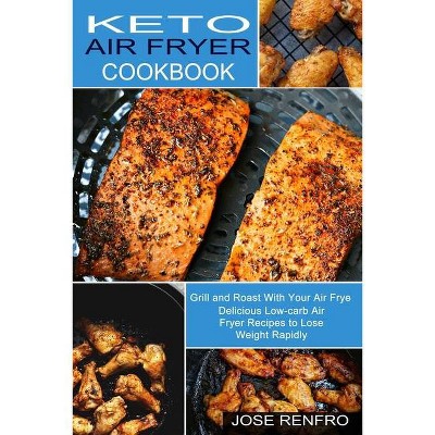 Keto Air Fryer Cookbook - by  Jose Renfro (Paperback)