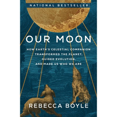 Our Moon - by Rebecca Boyle