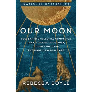 Our Moon - by  Rebecca Boyle (Hardcover)