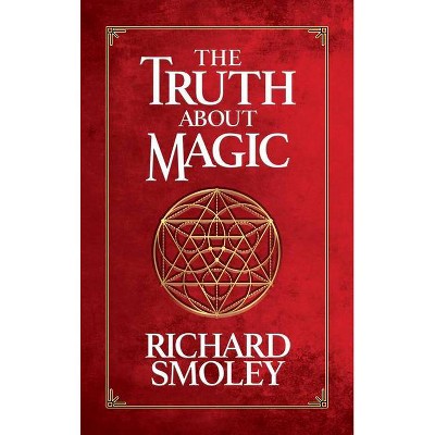 The Truth about Magic - by  Richard Smoley (Hardcover)