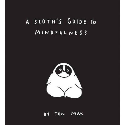A Sloth's Guide to Mindfulness (Mindfulness Books, Spiritual Self-Help Book, Funny Meditation Books) - by Ton Mak (Hardcover)