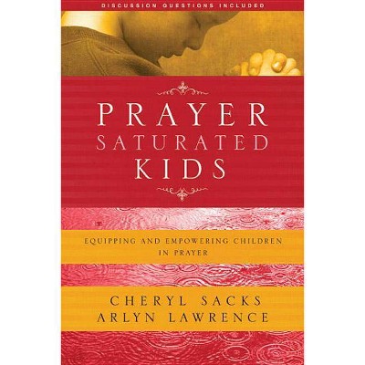 Prayer-Saturated Kids - by  Arlyn Lawrence & Cheryl Sacks (Paperback)