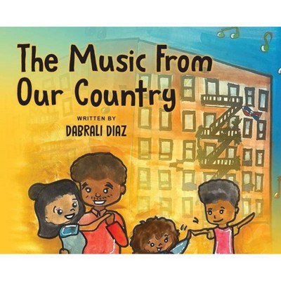 The Music From Our Country - by  Dabrali Diaz (Hardcover)