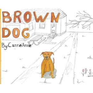 Brown Dog - by  Carrie Anne (Hardcover) - 1 of 1