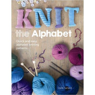 Knit the Alphabet - by  Claire Garland (Paperback)