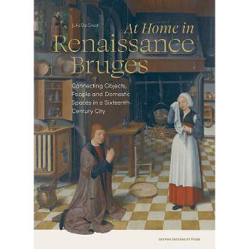 At Home in Renaissance Bruges - by  Julie De Groot (Paperback)