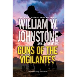 Guns of the Vigilantes - by  William W Johnstone & J a Johnstone (Paperback) - 1 of 1