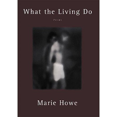  What the Living Do - by  Marie Howe (Paperback) 