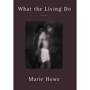 What the Living Do - by  Marie Howe (Paperback)