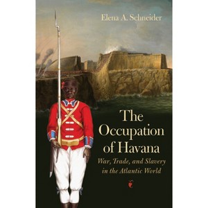 The Occupation of Havana - (Published by the Omohundro Institute of Early American Histo) by  Elena A Schneider (Paperback) - 1 of 1