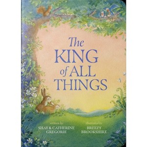 The King of All Things - by  Shay Gregorie & Catherine Gregorie (Board Book) - 1 of 1