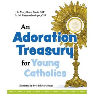 An Adoration Treasury for Young Catholics - by  Sr Mary Bosco Davis Osf & Sr M Lissetta Gettinger Osf (Hardcover) - 1 of 1