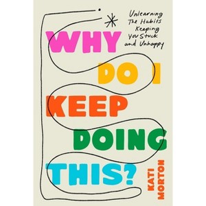 Why Do I Keep Doing This? - by  Kati Morton (Hardcover) - 1 of 1
