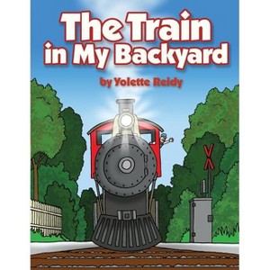 The Train in My Backyard - by  Yolette Reidy (Paperback) - 1 of 1