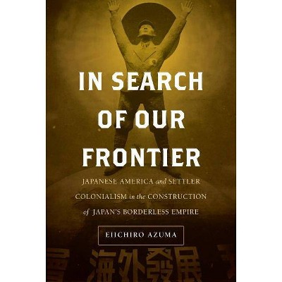 In Search of Our Frontier, 17 - (Asia Pacific Modern) by  Eiichiro Azuma (Hardcover)
