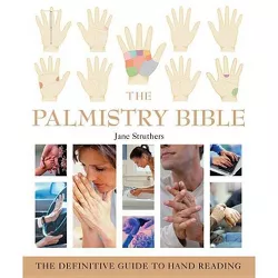 The Palmistry Bible - (Mind Body Spirit Bibles) by  Jane Struthers (Paperback)