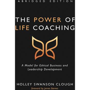 The Power of Life Coaching, Abridged Edition - by  Holley Swanson Clough (Paperback)