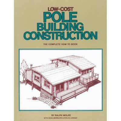 Low-Cost Pole Building Construction - by  Ralph Wolfe (Paperback)