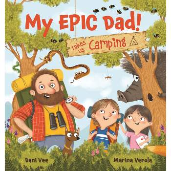 My Epic Dad! Takes Us Camping - by  Dani Vee (Hardcover)