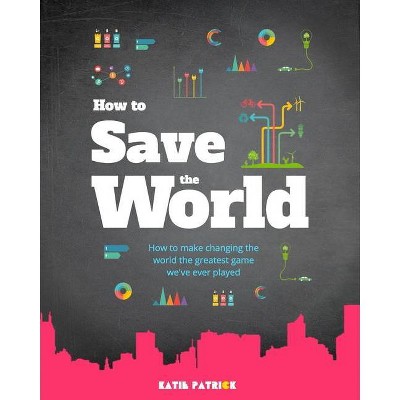 How to Save the World - by  Katie Patrick (Paperback)