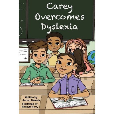 Carey Overcomes Dyslexia - by  Aarian Daniels (Paperback)