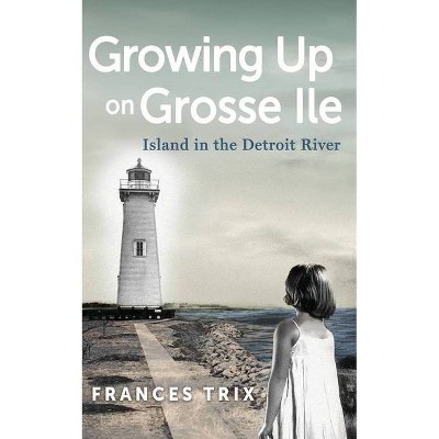 Growing Up on Grosse Ile - by  Frances Trix (Paperback)