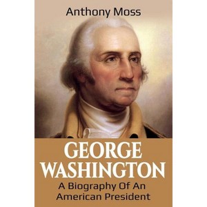 George Washington - by  Anthony Moss (Paperback) - 1 of 1