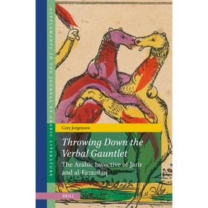 Throwing Down the Verbal Gauntlet, the Arabic Invective of Jarīr and Al-Farazdaq - (Supplements to the Journal of Arabic Literature) (Hardcover) - 1 of 1