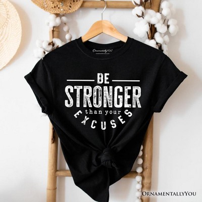 Be Stronger Than Your Excuses T-Shirt, Motivational Gym Workout Tee for Fitness Enthusiasts | OrnamentallyYou