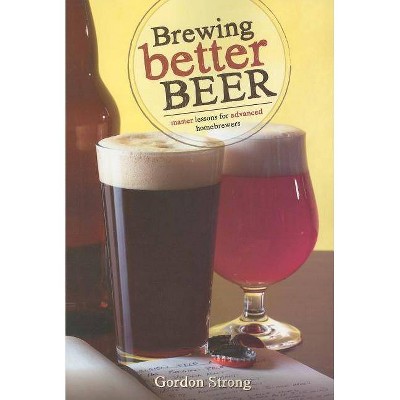 Brewing Better Beer - by  Gordon Strong (Paperback)