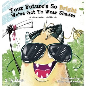 Your Future's So Bright We've Got To Wear Shades - by  S Alston (Hardcover) - 1 of 1