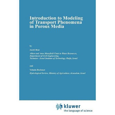 Introduction to Modeling of Transport Phenomena in Porous Media - (Theory and Applications of Transport in Porous Media) by  Jacob Bear & Y Bachmat