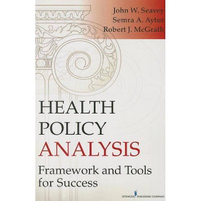 Health Policy Analysis - by  John Seavey & Semra Aytur & Robert McGrath (Paperback)