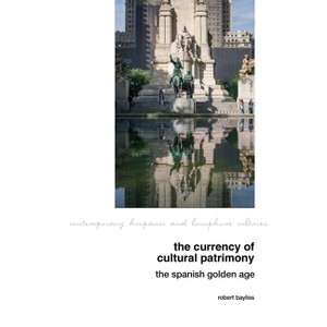 The Currency of Cultural Patrimony: The Spanish Golden Age - (Contemporary Hispanic and Lusophone Cultures) by  Robert Bayliss (Hardcover) - 1 of 1