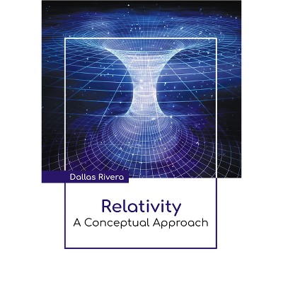 Relativity: A Conceptual Approach - by  Dallas Rivera (Hardcover)