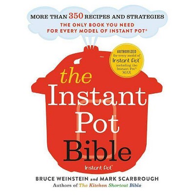 The Instant Pot Bible - by  Bruce Weinstein & Mark Scarbrough (Paperback)