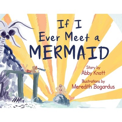 If I Ever Meet a Mermaid - by  Abby Knott (Paperback)