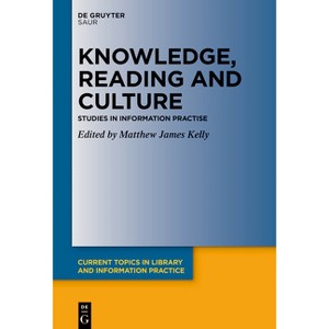 Knowledge, Reading and Culture - (Current Topics in Library and Information Practice) by  Matthew James Kelly (Hardcover) - 1 of 1