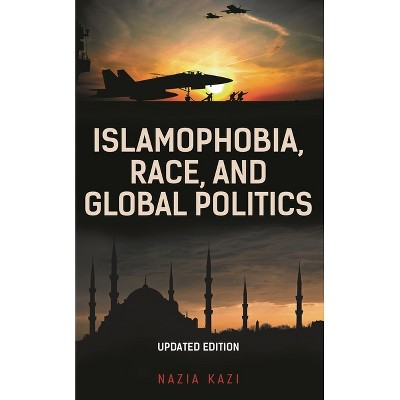 Islamophobia, Race, and Global Politics - by  Nazia Kazi (Paperback)