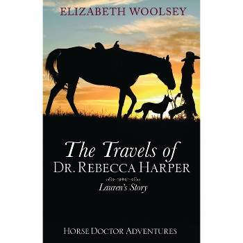 The Travels of Dr. Rebecca Harper Lauren's Story - by  Elizabeth Woolsey (Paperback)