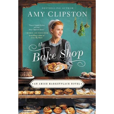 The Bake Shop - (Amish Marketplace Novel) by  Amy Clipston (Paperback)