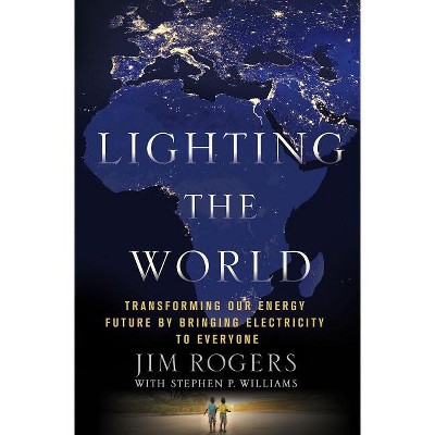 Lighting the World - by  Jim Rogers & Stephen P Williams (Hardcover)
