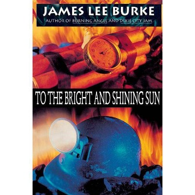 To the Bright and Shining Sun - by  James Lee Burke & Goetsch (Paperback)