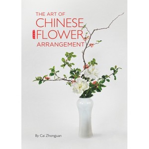 Art of Chinese Flower Arrangement - by  Zhongjuan Cai (Hardcover) - 1 of 1