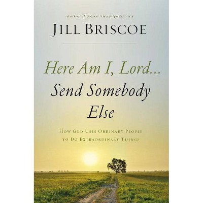 Here Am I, Lord...Send Somebody Else - by  Jill Briscoe (Paperback)