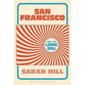 San Francisco and the Long 60s - by  Sarah Hill (Paperback) - 1 of 1