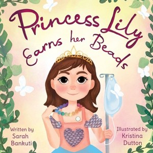 Princess Lily Earns Her Beads - by  Sarah Bankuti (Paperback) - 1 of 1