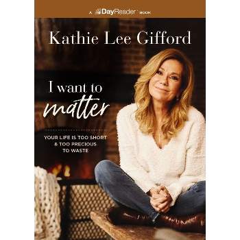 I Want to Matter - by  Kathie Lee Gifford (Paperback)