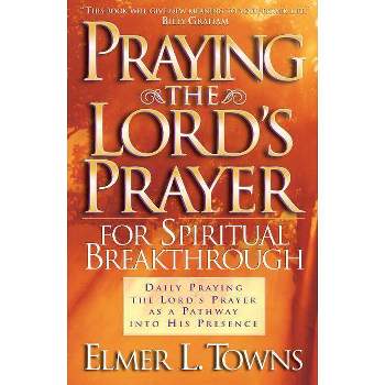 Praying the Lord's Prayer for Spiritual Breakthrough - by  Elmer L Towns (Paperback)
