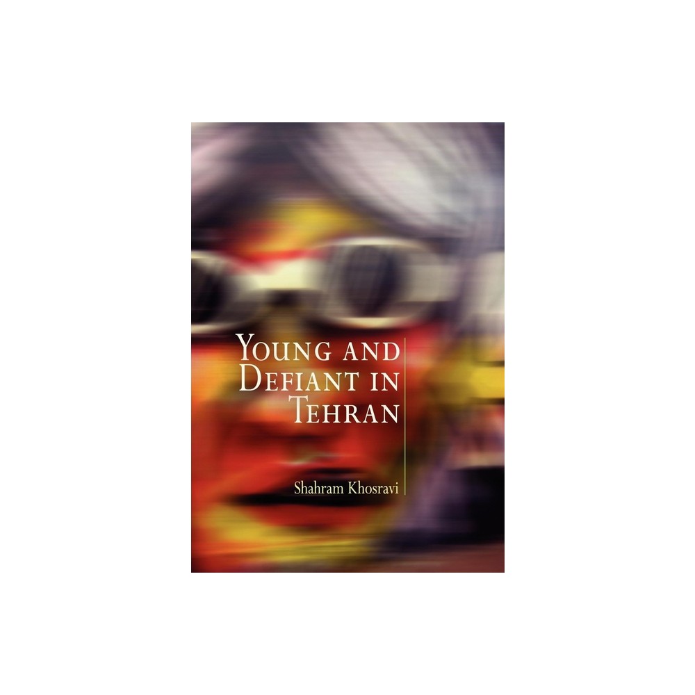 Young and Defiant in Tehran - (Contemporary Ethnography) by Shahram Khosravi (Paperback)